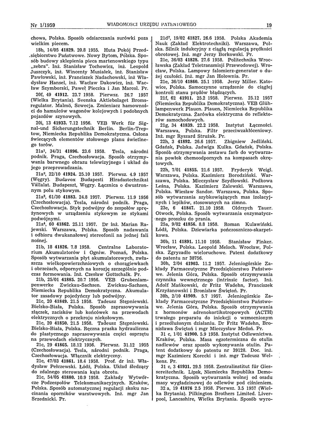 N r 1/1959 WIADOMOŚCI URZĘDU PATEN TOWEGO 19 chowa, Polska. Sposób odsiarczania surówki poza wielkim piecem. 18b, 14/05 41829. 20.8 1955. Huta Pokój Przedsiębiorstwo Państwowe. N ow y Bytom, Polska.