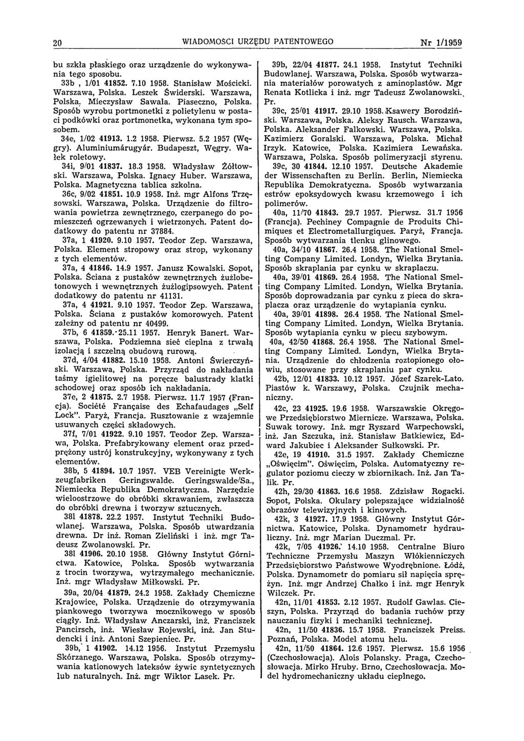 20 WIADOMOŚCI URZĘDU PATENTOWEGO N r 1/1959 bu szkła płaskiego oraz urządzenie do w ykonywania tego sposobu. 33b, 1/01 41852. 7.10 1958. Stanisław Mościcki. Warszawa, Polska. Leszek Swiderski.