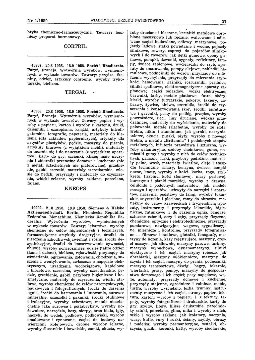 N r 1/1959 WIADOMOŚCI URZĘDU PATENTOWEGO 37 Towary: lecz bryka chemiczno-farmaceutyczna. niczy preparat hormonowy. CORTRIL 40907. 20.8 1958. 18.9 1958. Société Rhodiaceta. Paryż, Francja.