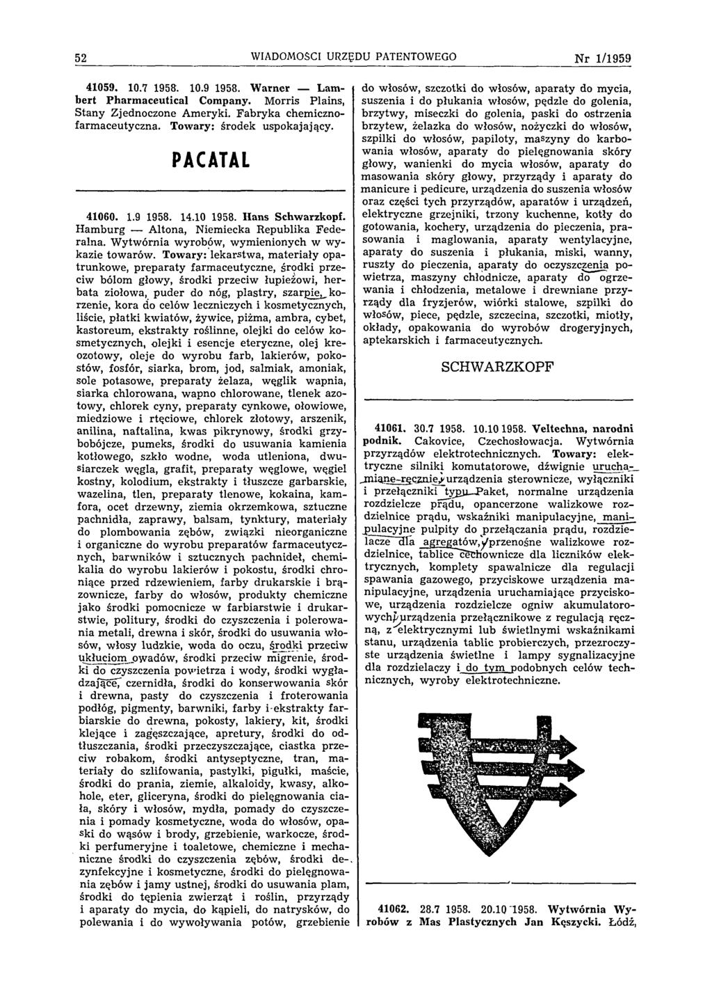 52 WIADOMOŚCI URZĘDU PATENTOWEGO N r 1/1959 41059. 10.7 1958. 10.9 1958. Warner Lambert Pharmaceutical Company. Morris Plains, Stany Zjednoczone Ameryki. Fabryka chemicznofarmaceutyczna.