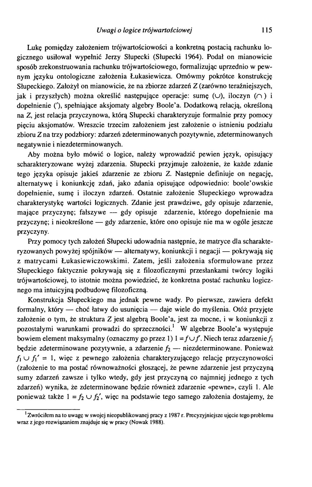 Uwagi o logice trójwartościowej 115 Lukę pomiędzy założeniem trój wartościowości a konkretną postacią rachunku logicznego usiłował wypełnić Jerzy Słupecki (Słupecki 1964).