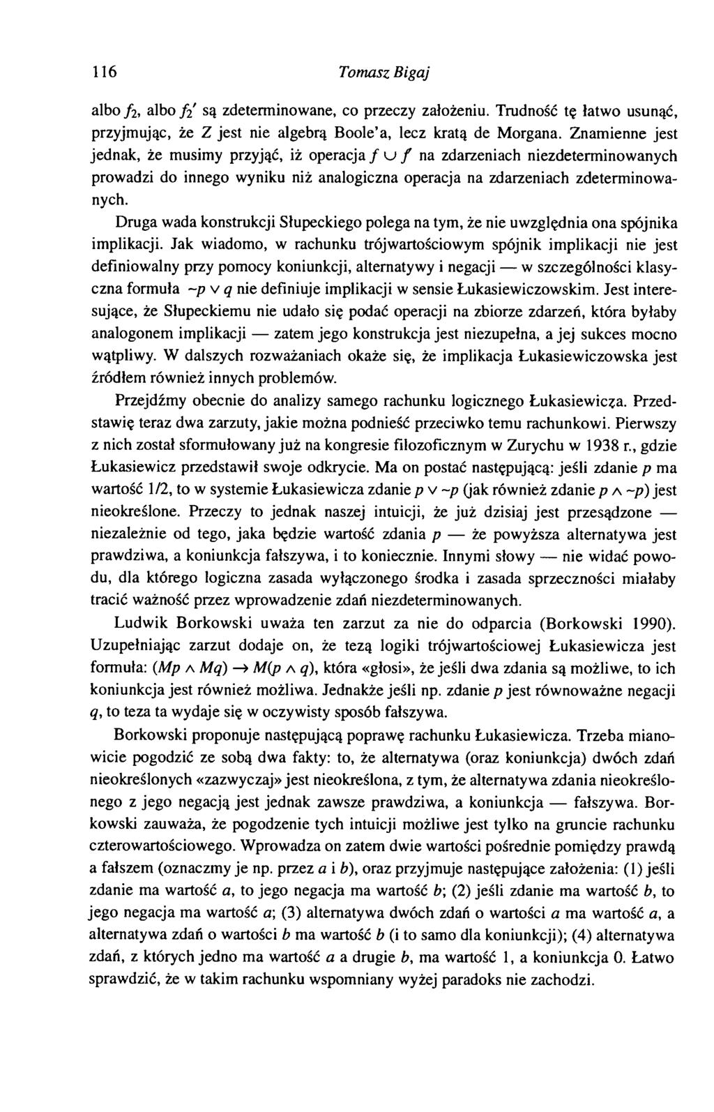 116 Tomasz Bigaj albo/ 2, albo/ 2' są zdeterminowane, co przeczy założeniu. Trudność tę łatwo usunąć, przyjmując, że Z jest nie algebrą Boole a, lecz kratą de Morgana.