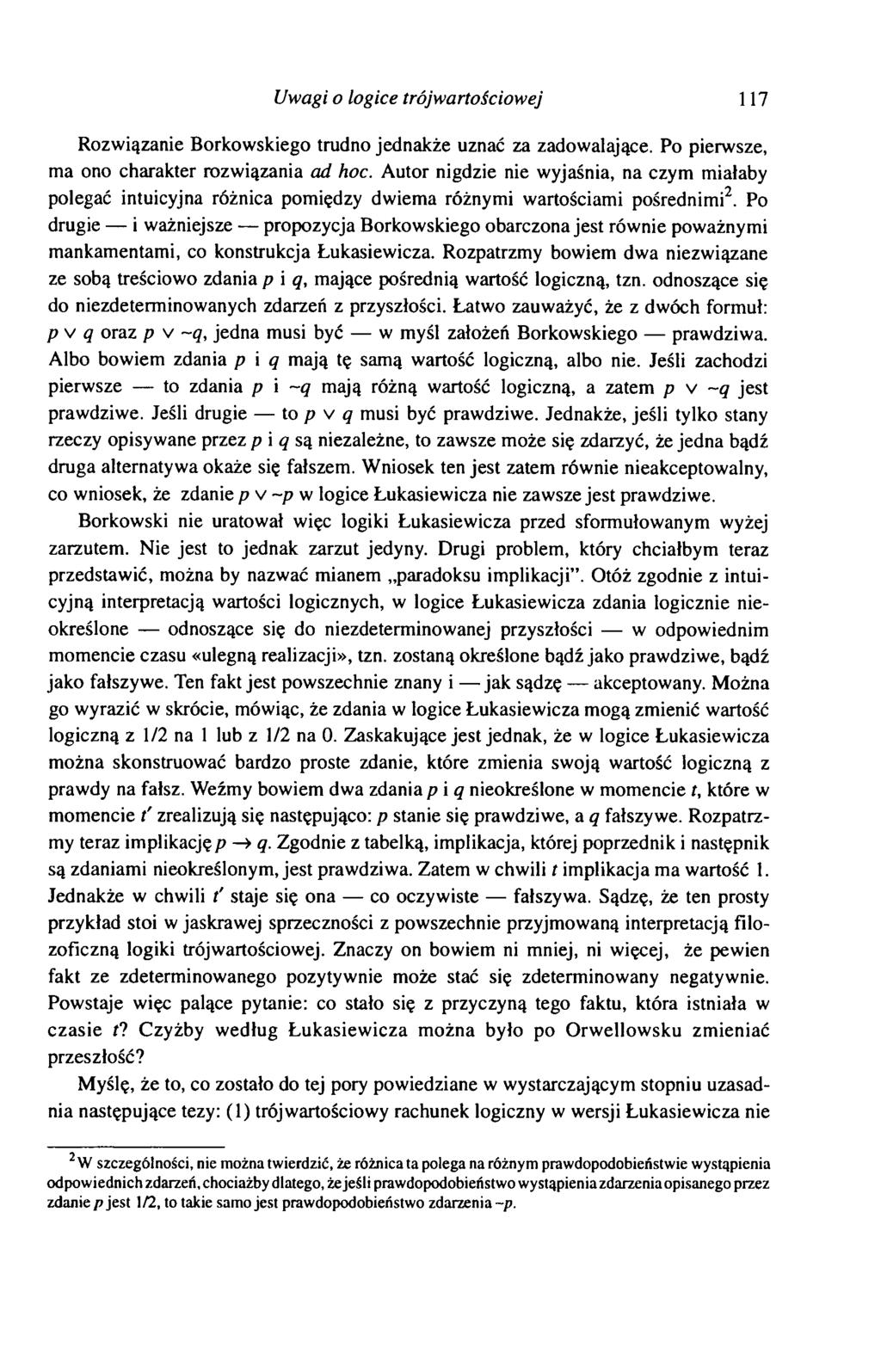 Uwagi o logice trójwartościowej 117 Rozwiązanie Borkowskiego trudno jednakże uznać za zadowalające. Po pierwsze, ma ono charakter rozwiązania ad hoc.