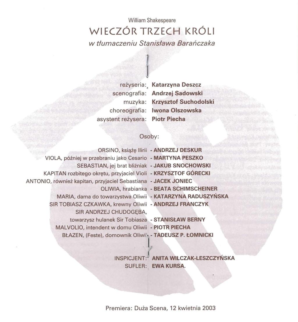 William Shakespeare WIECZÓR TRZECH KRÓLI w tlumaczeniu Stanislawa Barańczaka reżyseria: Katarzyna Deszcz ~ scenografia: Andrzej Sadowski muzyka: choreografia: asystent reżysera: Krzysztof Suchodolski