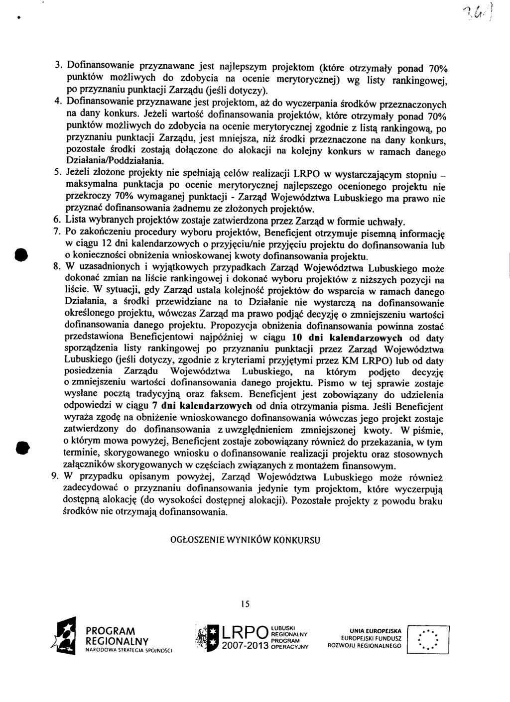 3. Dofmansowanie przyznawane jest najlepszym projektom (ktore otrzymafy ponad 70% punktow mozliwych do zdobycia na ocenie merytorycznej) wg listy rankingowej, po przyznaniu punktacji Zarzajdu (jesli