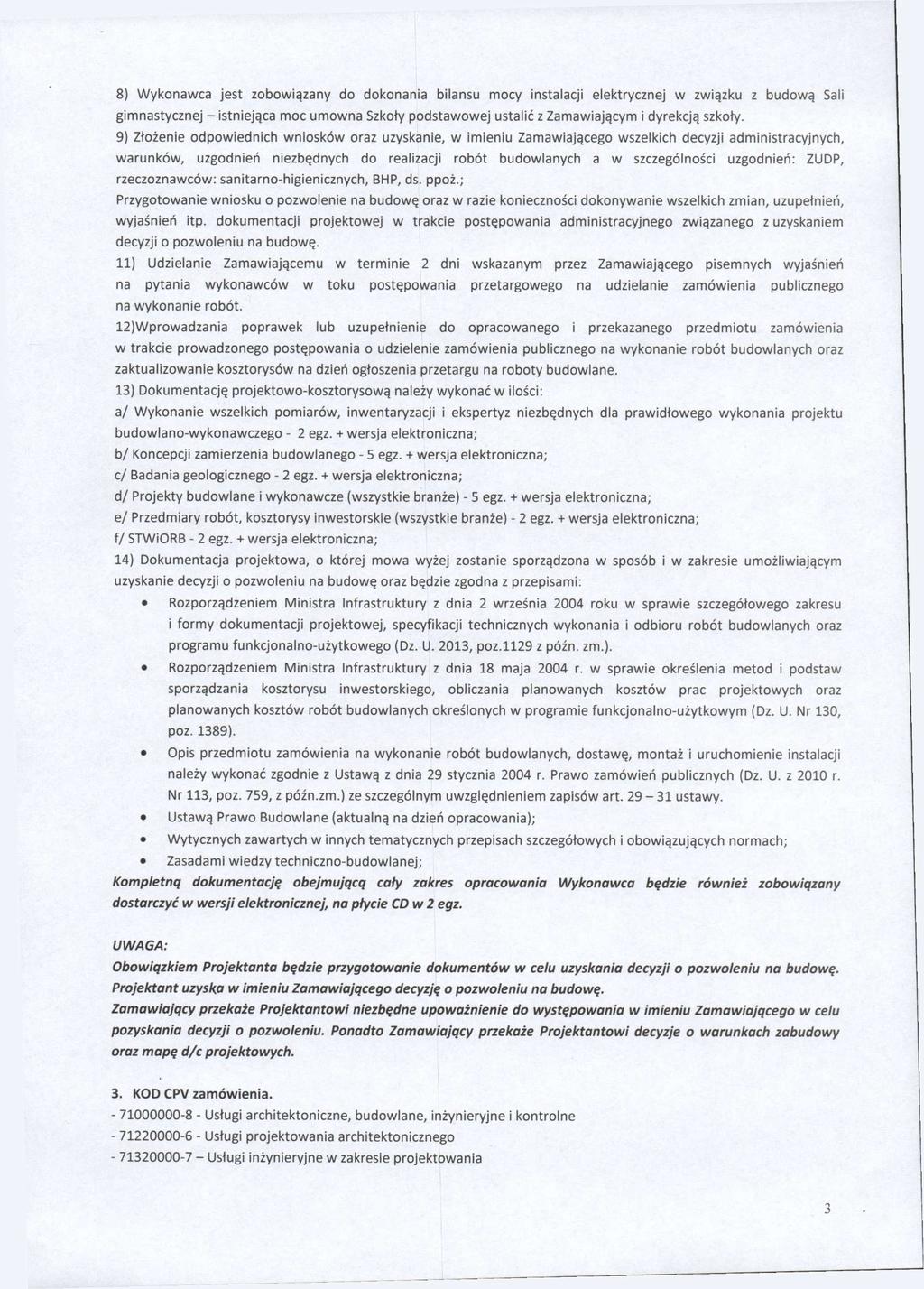 8) Wykonawca jest zobowiązany do dokonania bilansu mocy instalacji elektrycznej w związku z budową Sali gimnastycznej - istniejąca moc umowna Szkoły podstawowej ustalić z Zamawiającym i dyrekcją