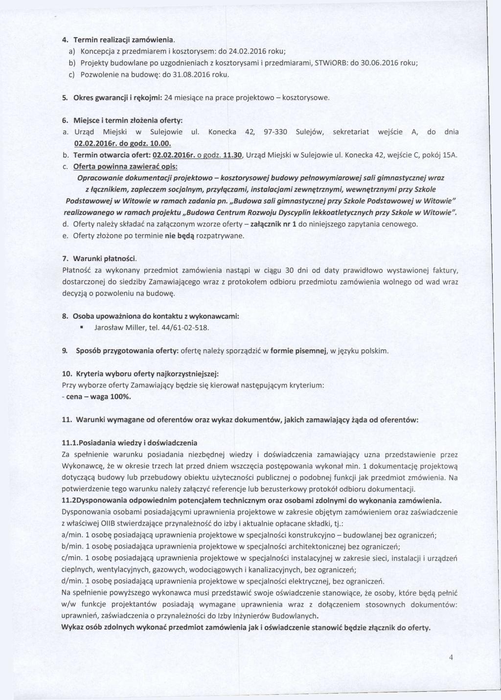 4. Termin realizacji zamówienia. a) Koncepcja z przedmiarem i kosztorysem: do 24.02.2016 roku; b) Projekty budowlane po uzgodnieniach z kosztorysami i przedmiarami, STWiORB: do 30.06.