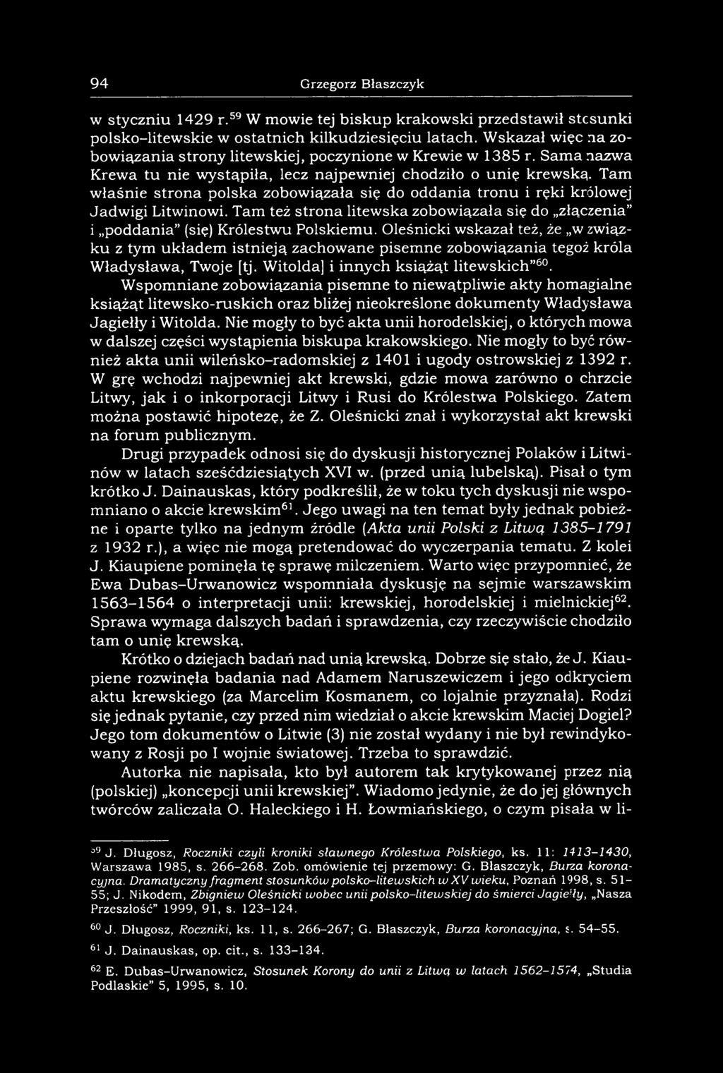 Wspomniane zobowiązania pisemne to niewątpliwie akty homagialne książąt litewsko-ruskich oraz bliżej nieokreślone dokumenty Władysława Jagiełły i Witolda.
