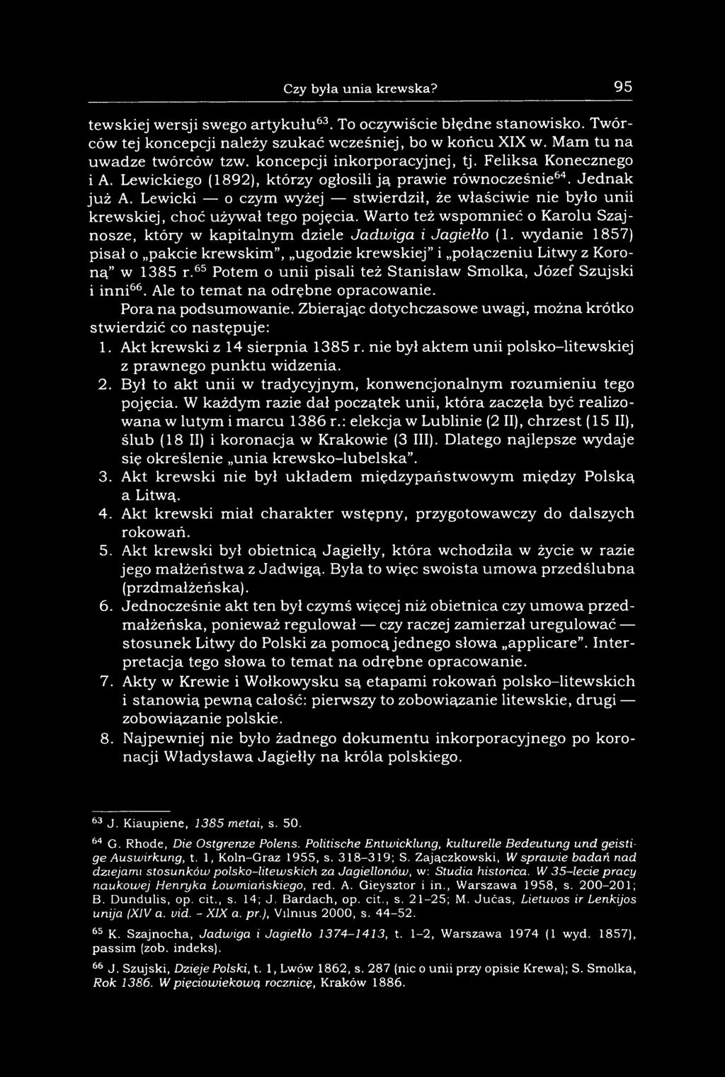 Lewicki o czym wyżej stwierdził, że właściwie nie było unii krewskiej, choć używał tego pojęcia. Warto też wspomnieć o Karolu Szajnosze, który w kapitalnym dziele Jadwiga i Jagiełło (1.