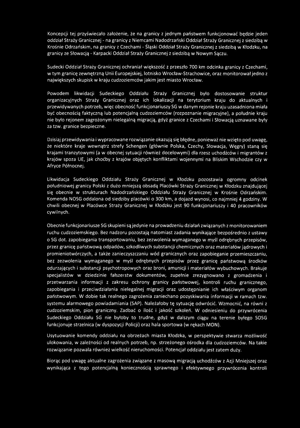 Sudecki Oddział Straży Granicznej ochraniał większość z przeszło 700 km odcinka granicy z Czechami, w tym granicę zewnętrzną Unii Europejskiej, lotnisko Wrocław-Strachowice, oraz monitorował jedno z