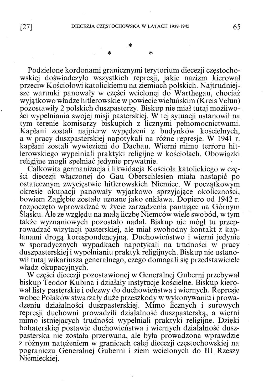 [2 7 ] DIECEZJA CZĘSTOCHOWSKA W LATACH 1939-1945 6 5 * * * Podzielone kordonami granicznymi terytorium diecezji częstochowskiej doświadczyło wszystkich represji, jakie nazizm kierował przeciw