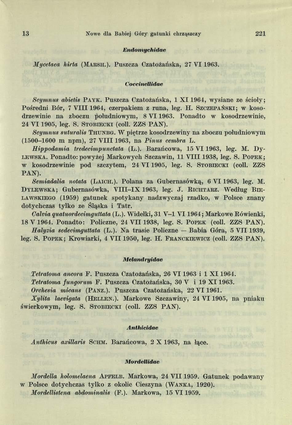 13 Nowe dla Babiej Góry gatunki chrząszczy 2 21 E ndotnychidae Mycełaea hirta (M arsh.). Puszcza Czatożańska, 27 VI 1963. C occinellidae Scymnus abietis P a y k.