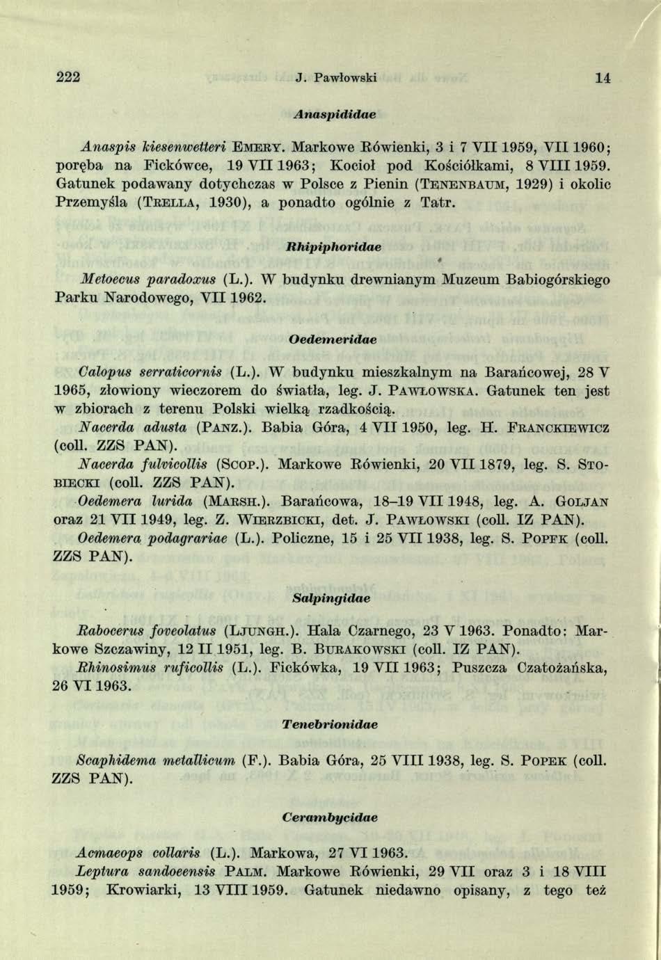 2 2 2 J. Pawłowski 14 A n aspididae Anaspis Mesenwetteri E m e r y. Markowe Eówienki, 3 i 7 Y I I 1959, YII 1960; poręba na Fickówce, 19 V I I 1963; Kocioł pod Kościółkami, 8 V I I I 1959.