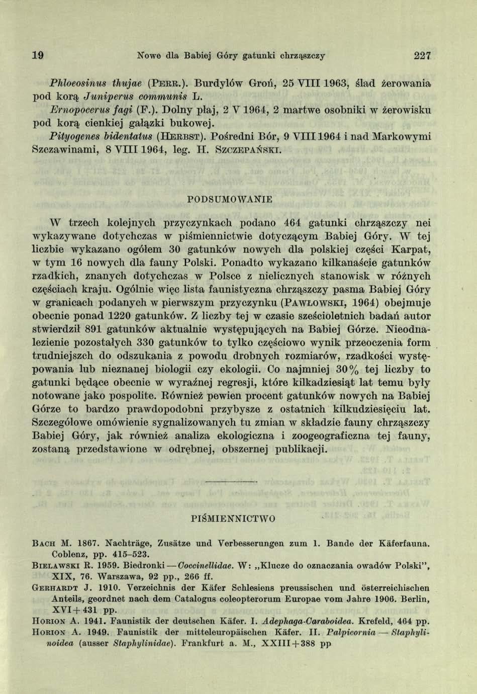 1 9 Nowe dla Babiej G óry gatunki chrząszczy 2 2 7 Phloeosinus thujae (P e r r.). Bur d y ló w Groń, 25 V I I I 1 963, ślad żerowania pod korą Juniperus communis L. Ernopocerus fagi (F.). Dolny plaj, 2 V 1964, 2 martwe osobniki w żerowisku pod korą cienkiej gałązki bukowej.