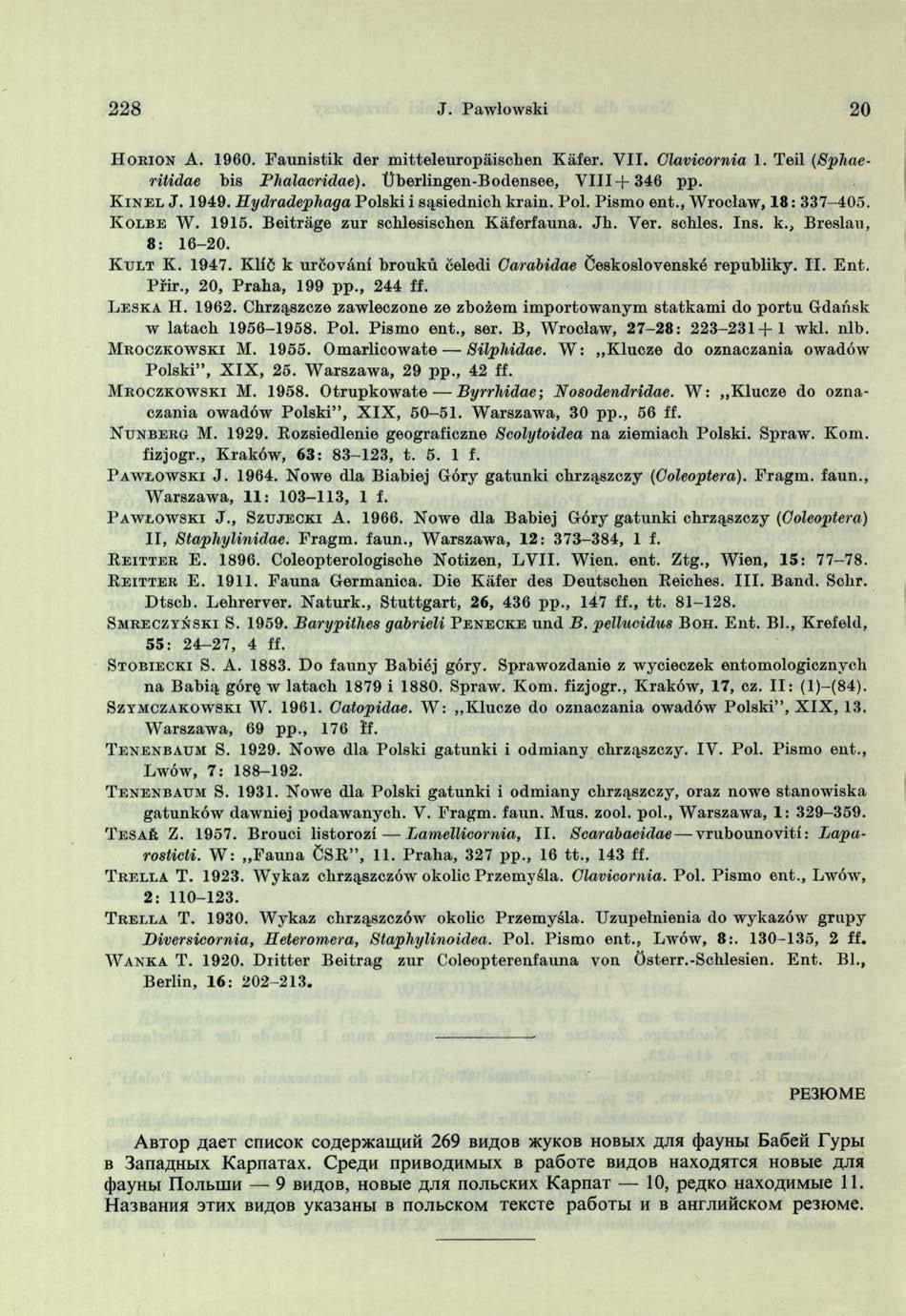 2 2 8 J. Pawłowski 20 H o r i o n A. 1960. F aunistik der m itteleuropaischen Kafer. V II. Clavicornia 1. Teil (Sphaeritidae bis PJialacridae). U berlingen-bodensee, V I I I + 3 4 6 pp. K i n e l J.