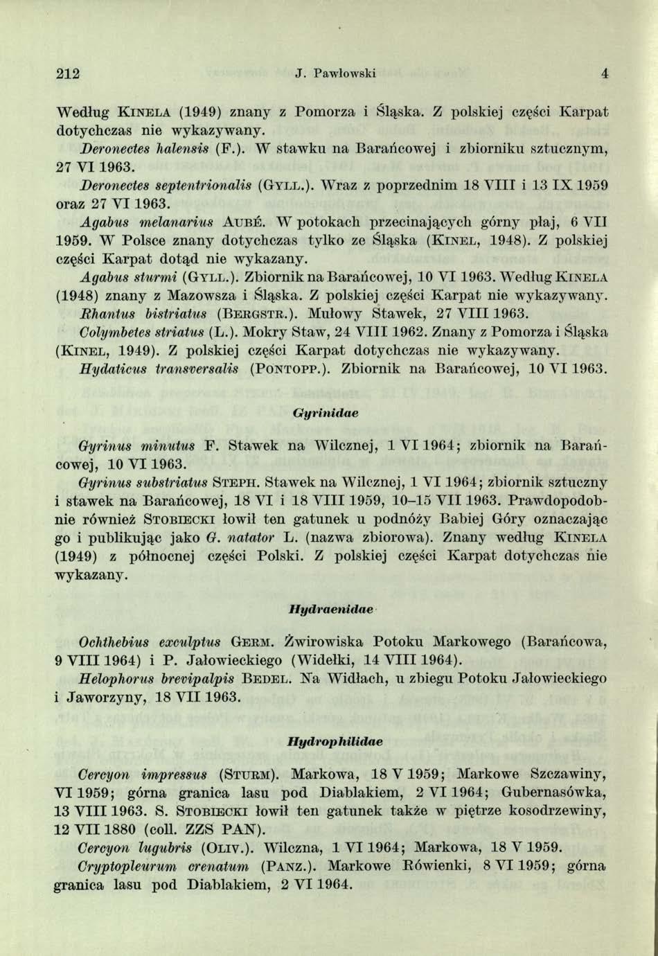 212 J. Pawłowski 4 Według K in e l a (1 9 4 9 ) znany z Pomorza i Śląska. Z polskiej części Karpat dotychczas nie wykazywany. Deronectes halensis (P.). W stawku na Barańcowej i zbiorniku sztucznym, 27 VI 1963.
