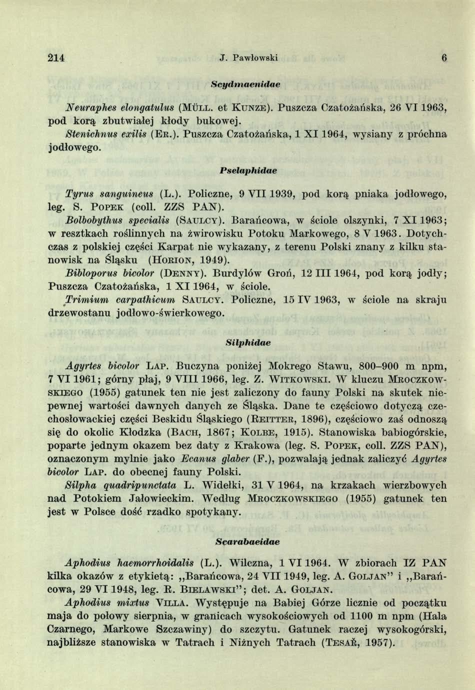 214 J. Pawłowski 6 S cydm aen idae Neurapłies elongatulus (M u l l, et K u n z e ). Puszcza Czatożańska, 26 VI 1963, pod korą zbutwiałej kłody bukowej. Stenichnus exilis (Er.). Puszcza Czatożańska, 1 X I 1964, wysiany z próchna jodłowego.