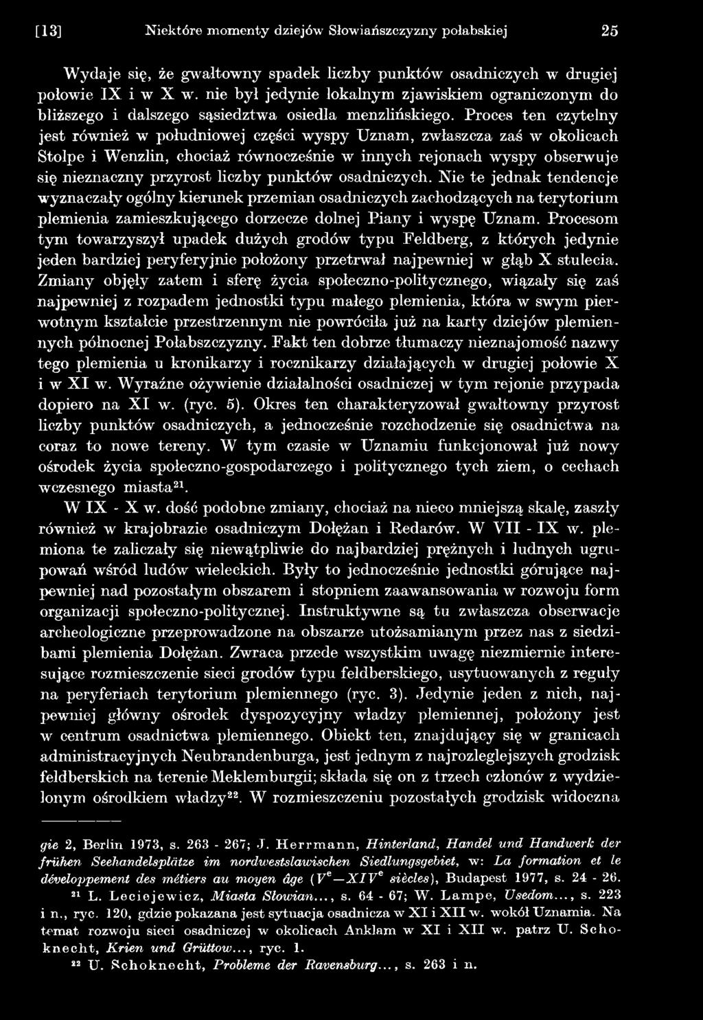 Zmiany objęły zatem i sferę życia społeczno-politycznego, wiązały się zaś najpewniej z rozpadem jednostki typu małego plemienia, która w swym pierwotnym kształcie przestrzennym nie powróciła już na