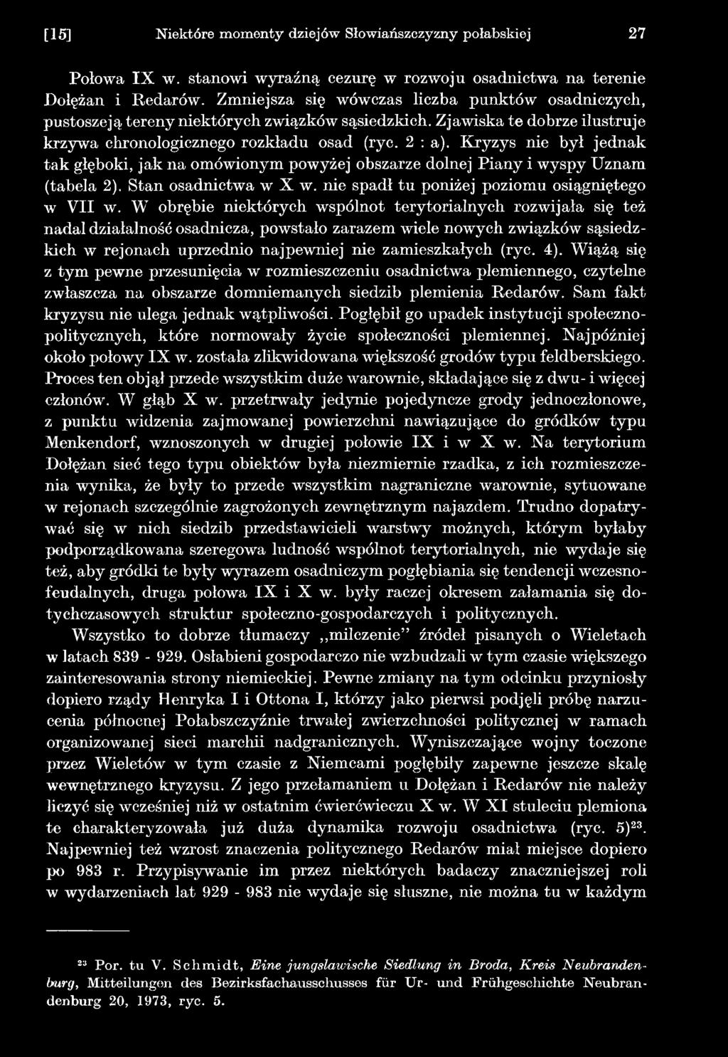 4). Wiążą się z tym pewne przesunięcia w rozmieszczeniu osadnictwa plemiennego, czytelne zwłaszcza na obszarze domniemanych siedzib plemienia Redarów. Sam fakt kryzysu nie ulega jednak wątpliwości.