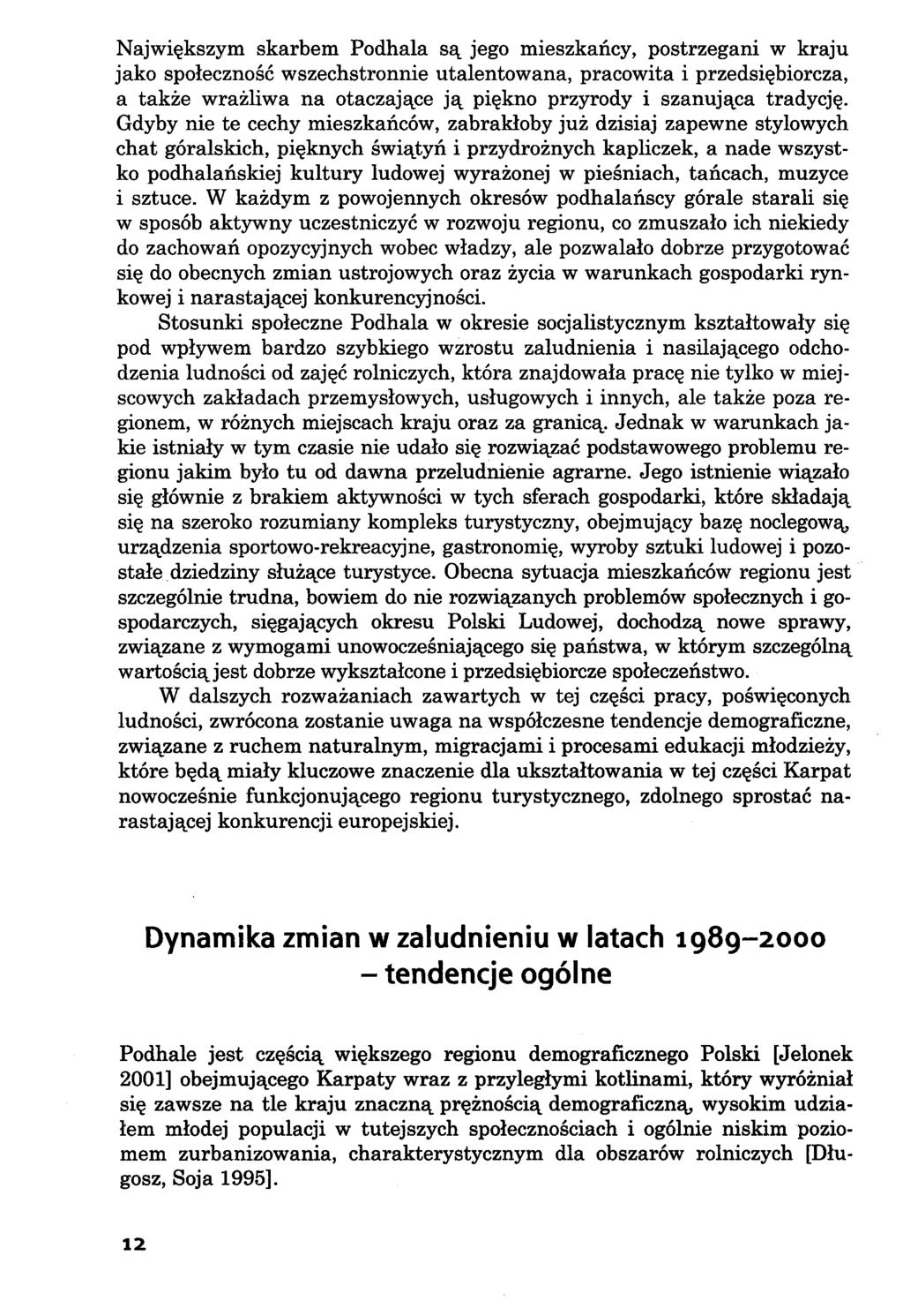 Największym skarbem Podhala są jego mieszkańcy, postrzegani w kraju jako społeczność wszechstronnie utalentowana, pracowita i przedsiębiorcza, a także wrażliwa na otaczające ją piękno przyrody i