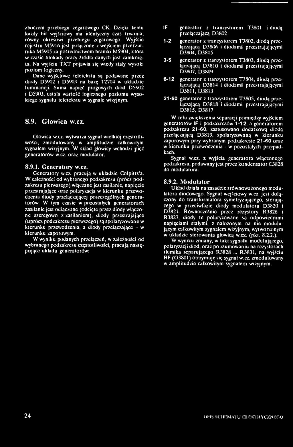 Na wyjściu TXT pojawia się wtedy stały wysoki poziom logiczny. Dane wyjściowe teletekstu są podawane przez diody D5902 i D5903 na bazę T2704 w układzie luminancji.