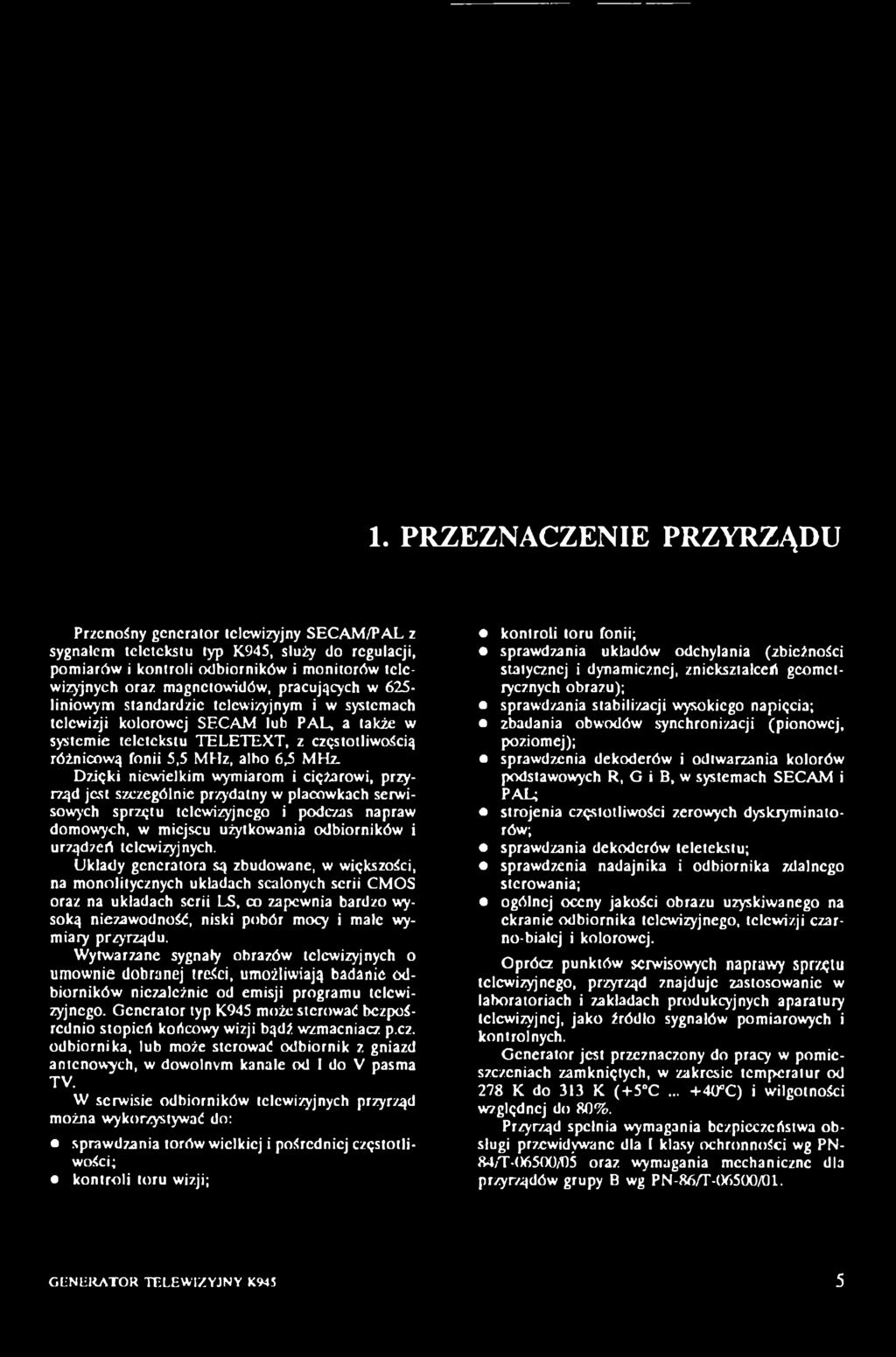 Dzięki niewielkim wymiarom i ciężarowi, przyrząd jest szczególnie przydatny w placówkach serwisowych sprzętu telewizyjnego i podczas napraw domowych, w miejscu użytkowania odbiorników i urządzeń