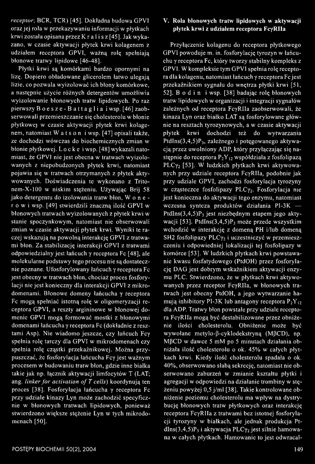 Po raz pierwszy B oesze-battaglia i wsp. [46] zaobserwowali przemieszczanie się cholesterolu w błonie płytkowej w czasie aktywacji płytek krwi kolagenem, natomiast W atson i wsp.