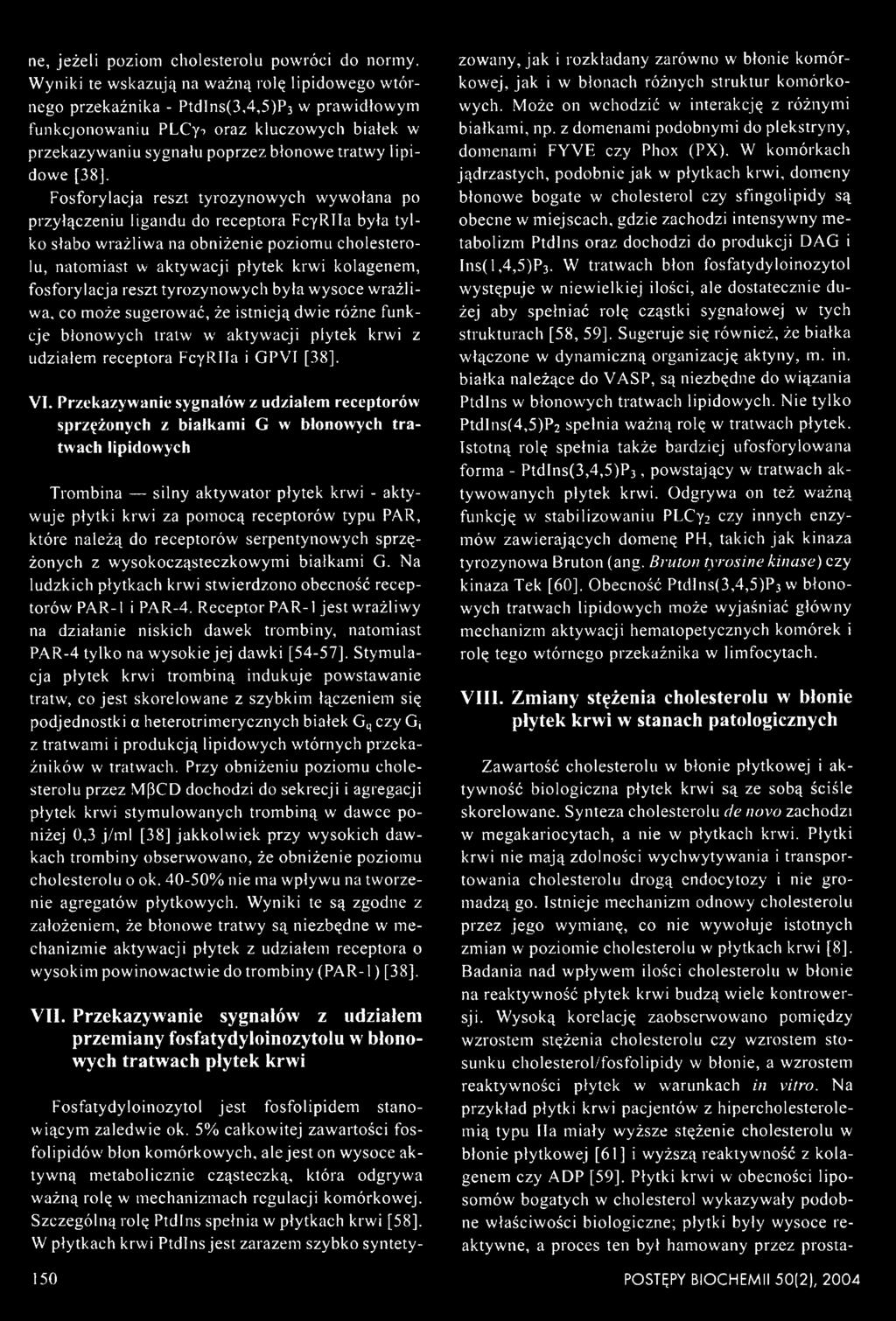 Przekazywanie sygnałów z udziałem receptorów sprzężonych z białkam i G w błonowych tratwach lipidowych Trombina silny aktywator płytek krwi - aktywuje płytki krwi za pomocą receptorów typu PAR, które