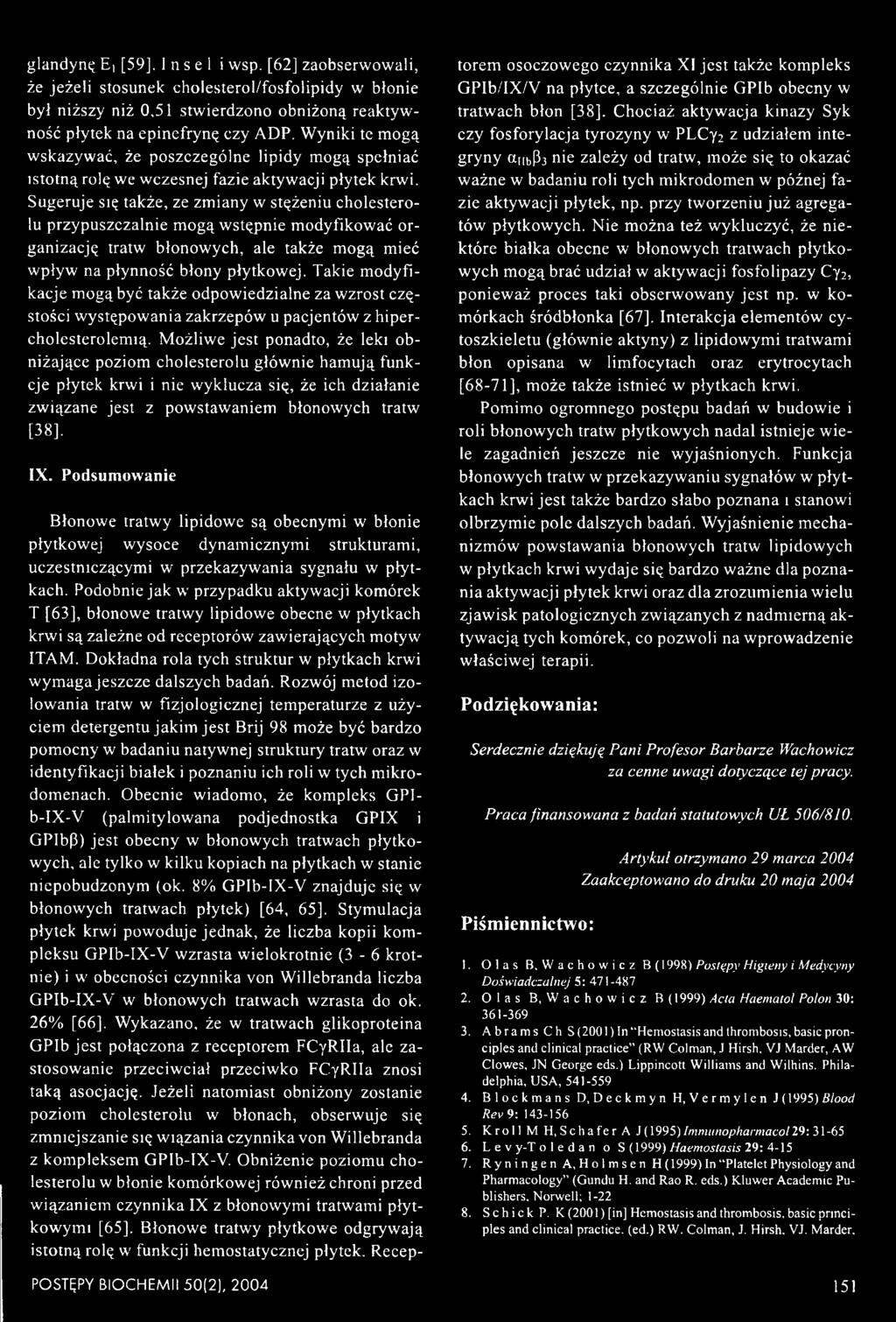 Możliwe jest ponadto, że leki obniżające poziom cholesterolu głównie hamują funkcje płytek krwi i nie wyklucza się, że ich działanie związane jest z powstawaniem błonowych tratw [38]. IX.