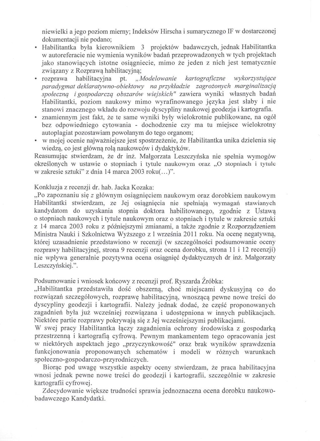 niewielki a jego poziom mierny; Indeksów Hirscha i sumarycznego IF w dostarczonej dokumentacji nie podano; Habilitantka była kierownikiem 3 projektów badawczych, jednak Habilitantka w autoreferacie