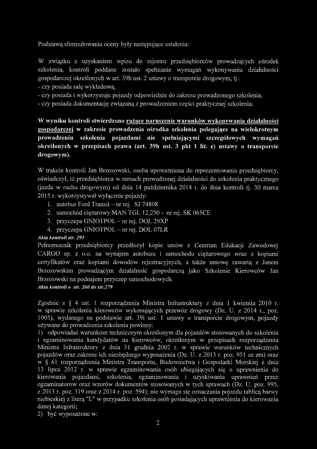 : - czy posiada salę wykładową - czy posiada i wykorzystuje pojazdy odpowiednie do zakresu prowadzonego szkolenia, - czy posiada dokumentację związaną z prowadzeniem części praktycznej szkolenia.