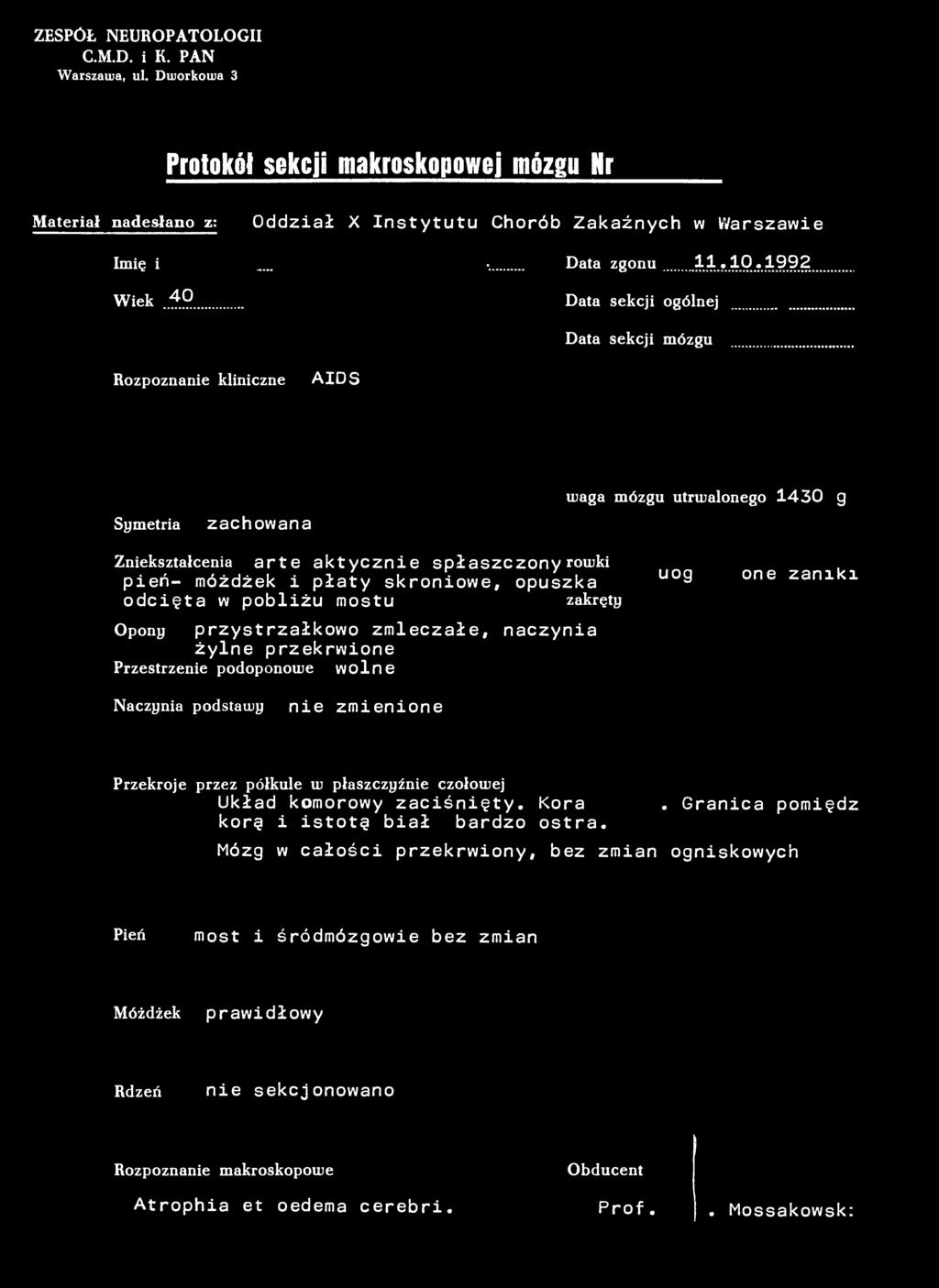 ZESPÓL NEUROPATOLOGII C.M.D. i K. PAN Warszawa, ul. Dworkowa 3 Protokół sekcji makroskopowej mózgu Nr 68/92 Materiał nadesłano z: Oddział X Instytutu Chorób Zakaźnych w Warszawie Imię i nazwisko.