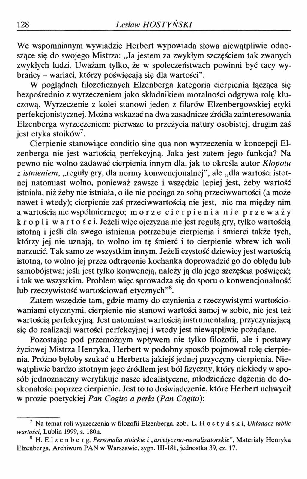 128 Lesław HOSTYŃSKI We wspomnianym wywiadzie Herbert wypowiada słowa niewątpliwie odnoszące się do swojego Mistrza: Ja jestem za zwykłym szczęściem tak zwanych zwykłych ludzi.