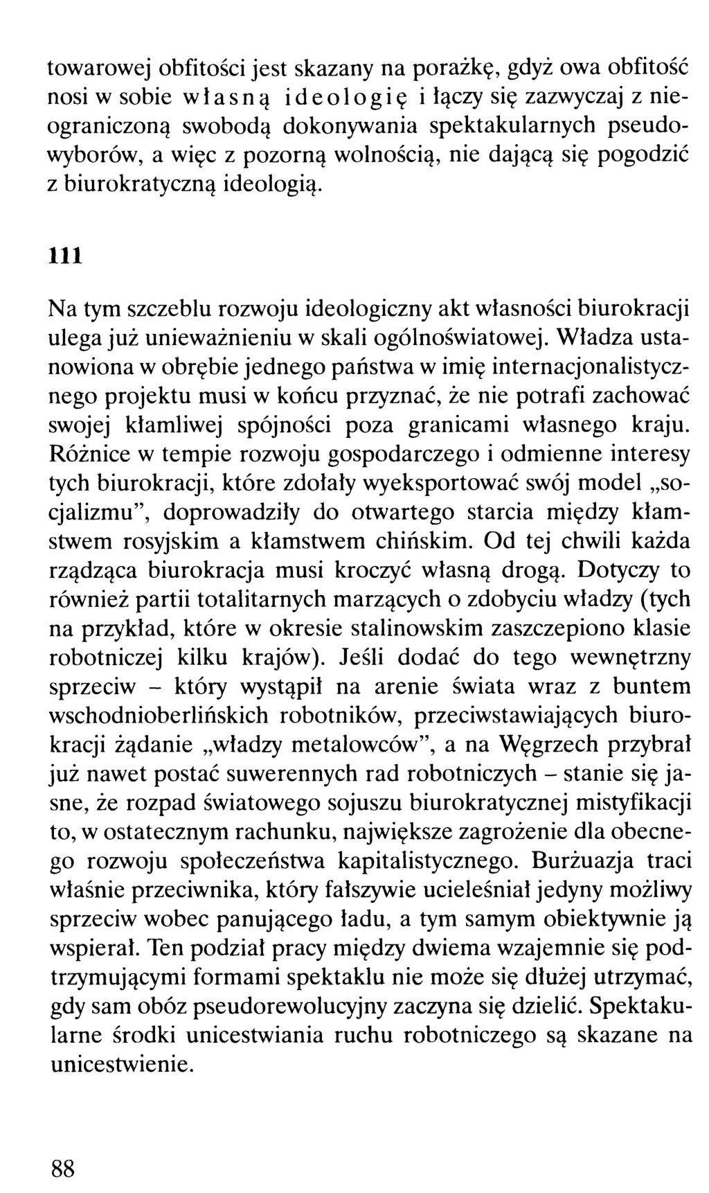 towarowej obfitości jest skazany na porażkę, gdyż owa obfitość nosi w sobie własną ideologię i łączy się zazwyczaj z nieograniczoną swobodą dokonywania spektakularnych pseudowyborów, a więc z pozorną