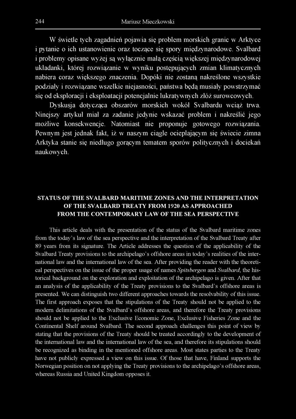 244 Mariusz Mieczkowski W świetle tych zagadnień pojawia się problem morskich granic w Arktyce i pytanie o ich ustanowienie oraz toczące się spory międzynarodowe.