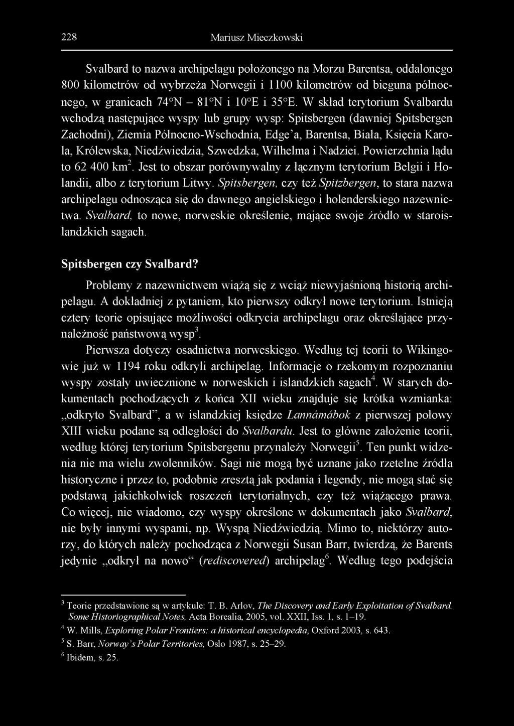 228 Mariusz Mieczkowski Svalbard to nazwa archipelagu położonego na Morzu Barentsa, oddalonego 800 kilometrów od wybrzeża Norwegii i 1100 kilometrów od bieguna północnego, w granicach 74 N - 81 N i