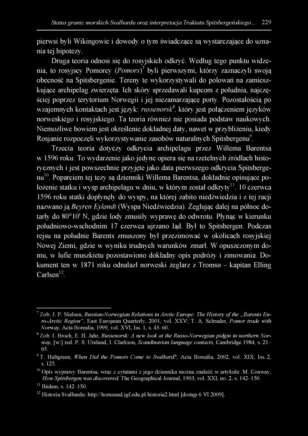 Status granic morskich Svalbardu oraz interpretacja Traktatu Spitsbergeńskiego... 229 pierwsi byli Wikingowie i dowody o tym świadczące są wystarczające do uznania tej hipotezy.
