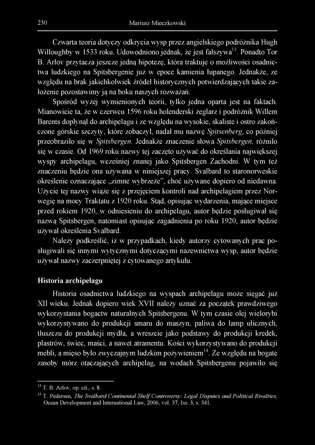 230 Mariusz Mieczkowski Czwarta teoria dotyczy odkrycia wysp przez angielskiego podróżnika Hugh Willoughby w 1533 roku. Udowodniono jednak, że jest fałszywa13. Ponadto Tor B.