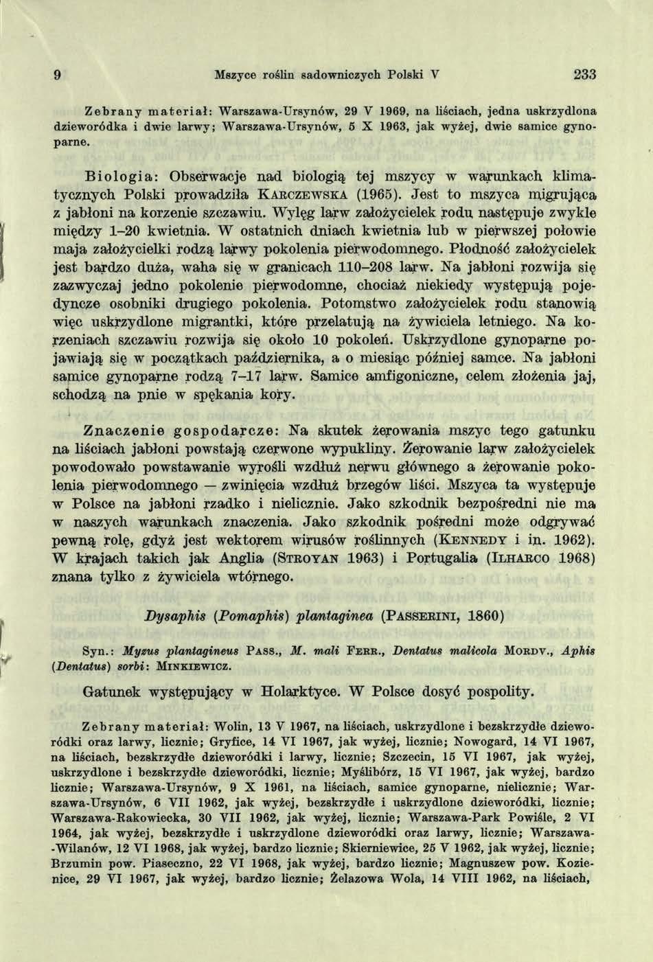 9 Mszyce roślin sadowniczych Polski V 233 Z e b r a n y m a te r ia ł: Warszawa-Ursynów, 29 V 1969, na liściach, jedna uskrzydlona dzieworódka i dwie larwy; Warszawa-Ursynów, 5 X 1963, jak wyżej,