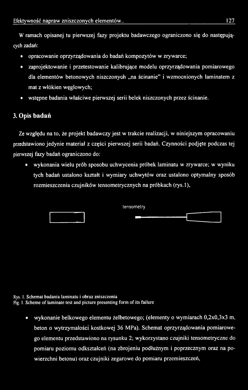 Czynności podjęte podczas tej pierwszej fazy badań ograniczono do: wykonania wielu prób sposobu uchwycenia próbek laminatu w zrywarce; w wyniku tych badań ustalono kształt i wymiary uchwytów oraz