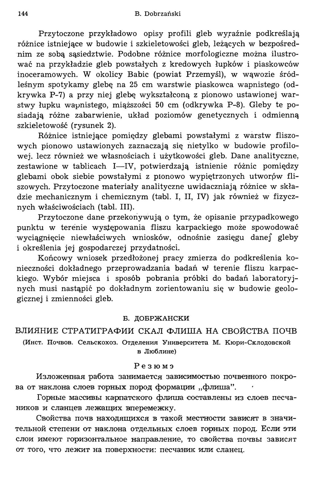 144 В. Dobrzański Przytoczone przykładowo opisy profili gleb wyraźnie podkreślają różnice istniejące w budowie i szkieletowości gleb, leżących w bezpośrednim ze sobą sąsiedztwie.