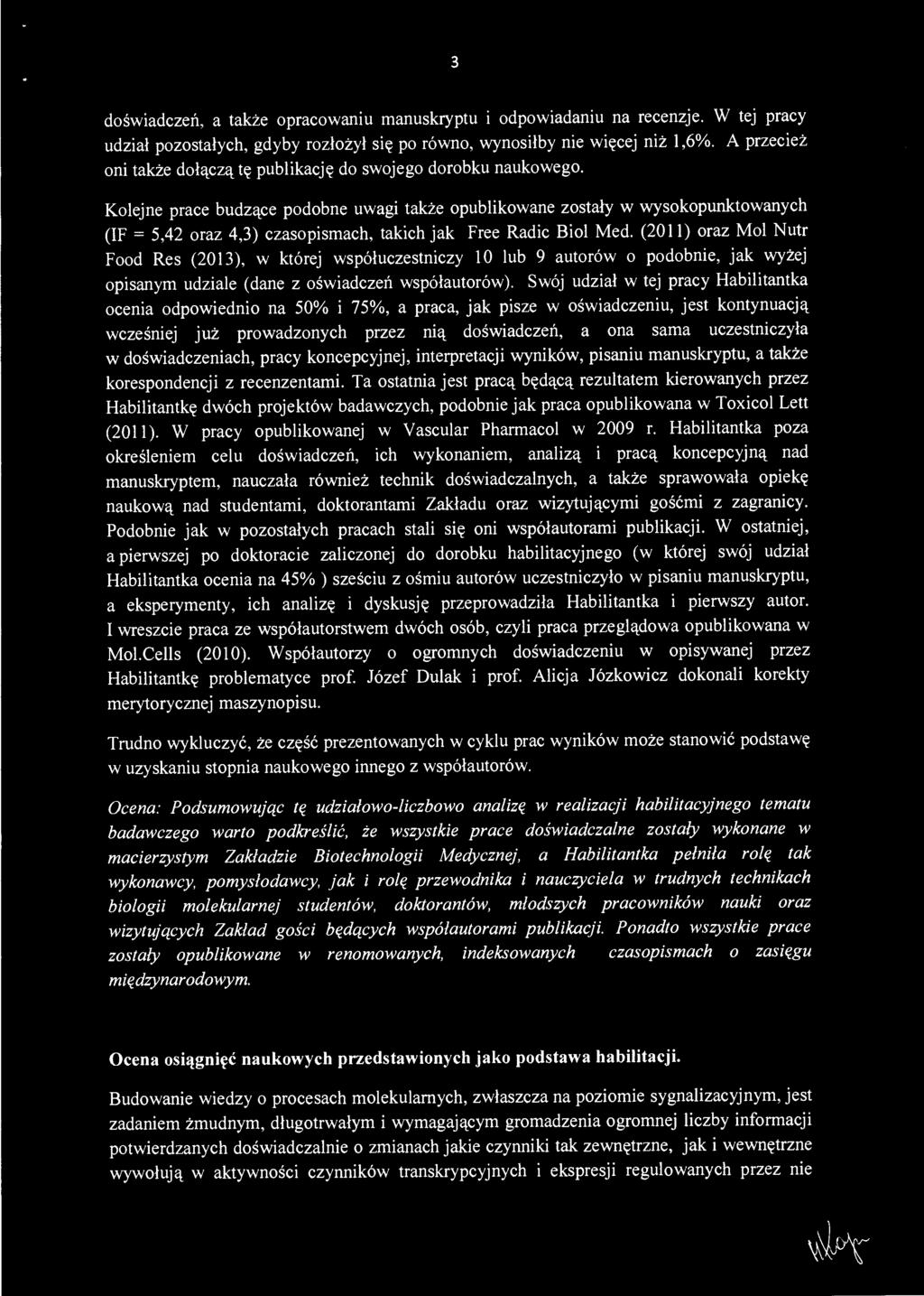 Swój udział w tej pracy Habilitantka ocenia odpowiednio na 50% i 75%, a praca, jak pisze w oświadczeniu, jest kontynuacją wcześniej już prowadzonych przez nią doświadczeń, a ona sama uczestniczyła w