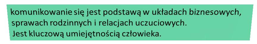 ISTOTA KOMUNIKACJI Brak umiejętności efektywnej komunikacji może zaburzać: swobodny rozwój relacje