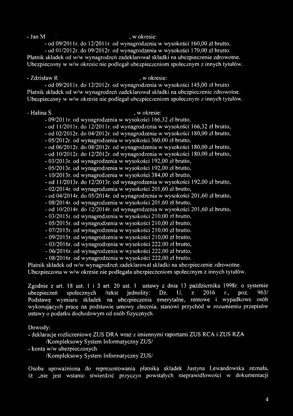 - Zdzisław R, w okresie: - od 09/201 lr. do 12/2012r. od wynagrodzenia w wysokości 145,00 zł brutto. Płatnik składek od w/w wynagrodzeń zadeklarował składki na ubezpieczenie zdrowotne.