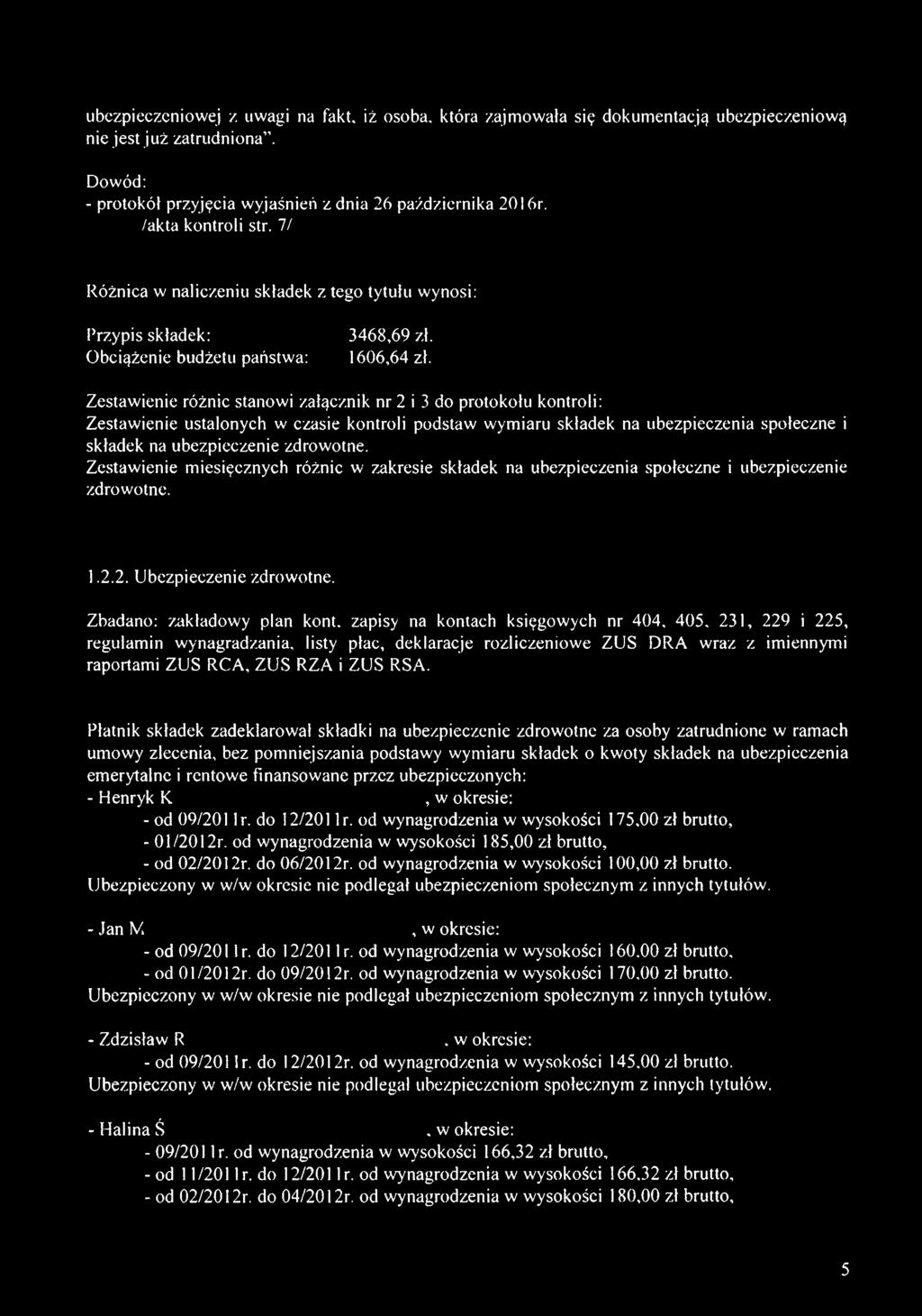 Zestawienie różnic stanowi załącznik nr 2 i 3 do protokołu kontroli: Zestawienie ustalonych w czasie kontroli podstaw wymiaru składek na ubezpieczenia społeczne i składek na ubezpieczenie zdrowotne.