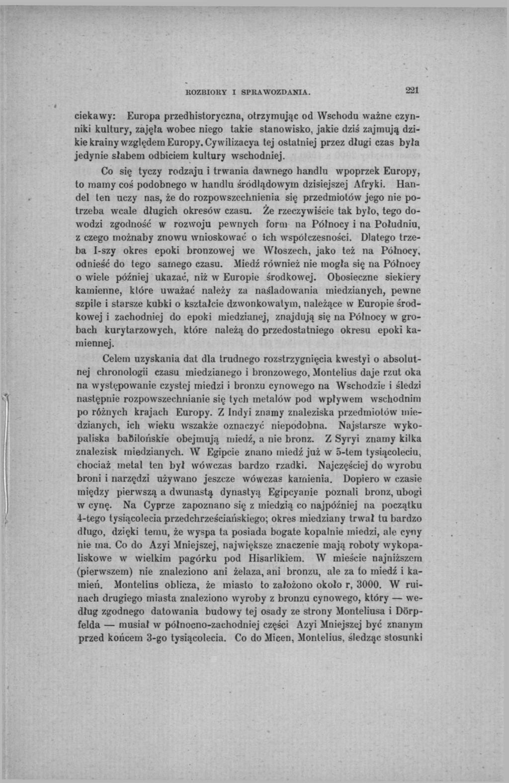 KOZBIORY I SPRAWOZDANIA. 221 ciekawy: Europa przedhistoryczna, otrzymując od Wschodu ważne czynniki kultury, zajęta wobec niego takie stanowisko, jakie dziś zajmują dzikie krainy względem Europy.