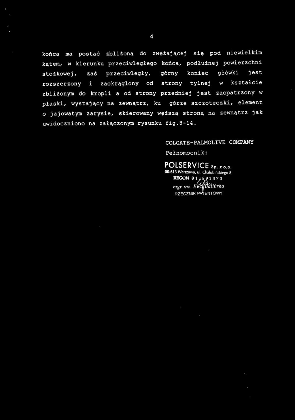 końca m a posta ć zbliżoną d o zwężającej si ę po d niewielki m kątem, w kierunk u przeciwległeg o końca, podłużnej powierzchn i stożkowej, za ś przeciwległy, górn y konie c główk i jes t rozszerzony