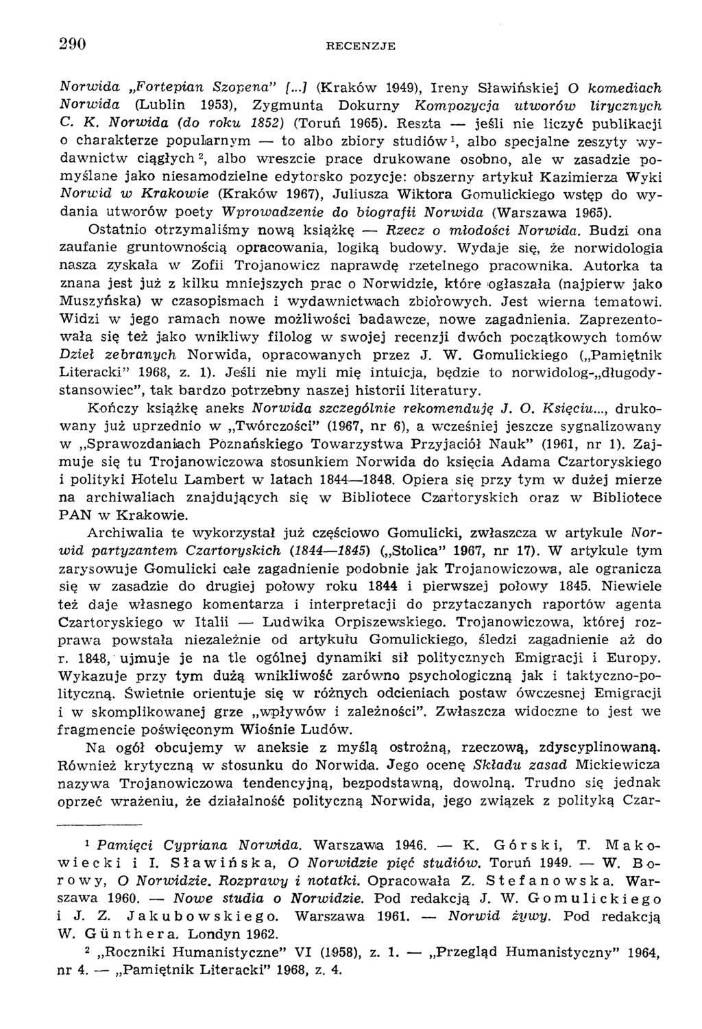 290 R E C E N Z J E Norwida Fortepian Szopena [...] (K raków 1Q49), Ireny Sław ińskiej O komediach Norwida (Lublin 1953), Z ygm unta D okurny Kompozycja utworów lirycznych C. K. Norwida (do roku 1852) (Toruń 1965).