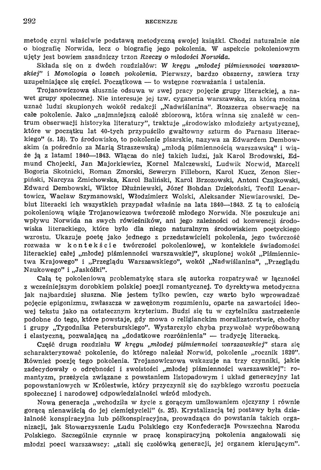292 R E C E N Z J E m etodę czyni w łaściw ie podstaw ą m etodyczną sw ojej książki. Chodzi naturalnie nie 0 biografię Norwida, lecz o biografię jego pokolenia.