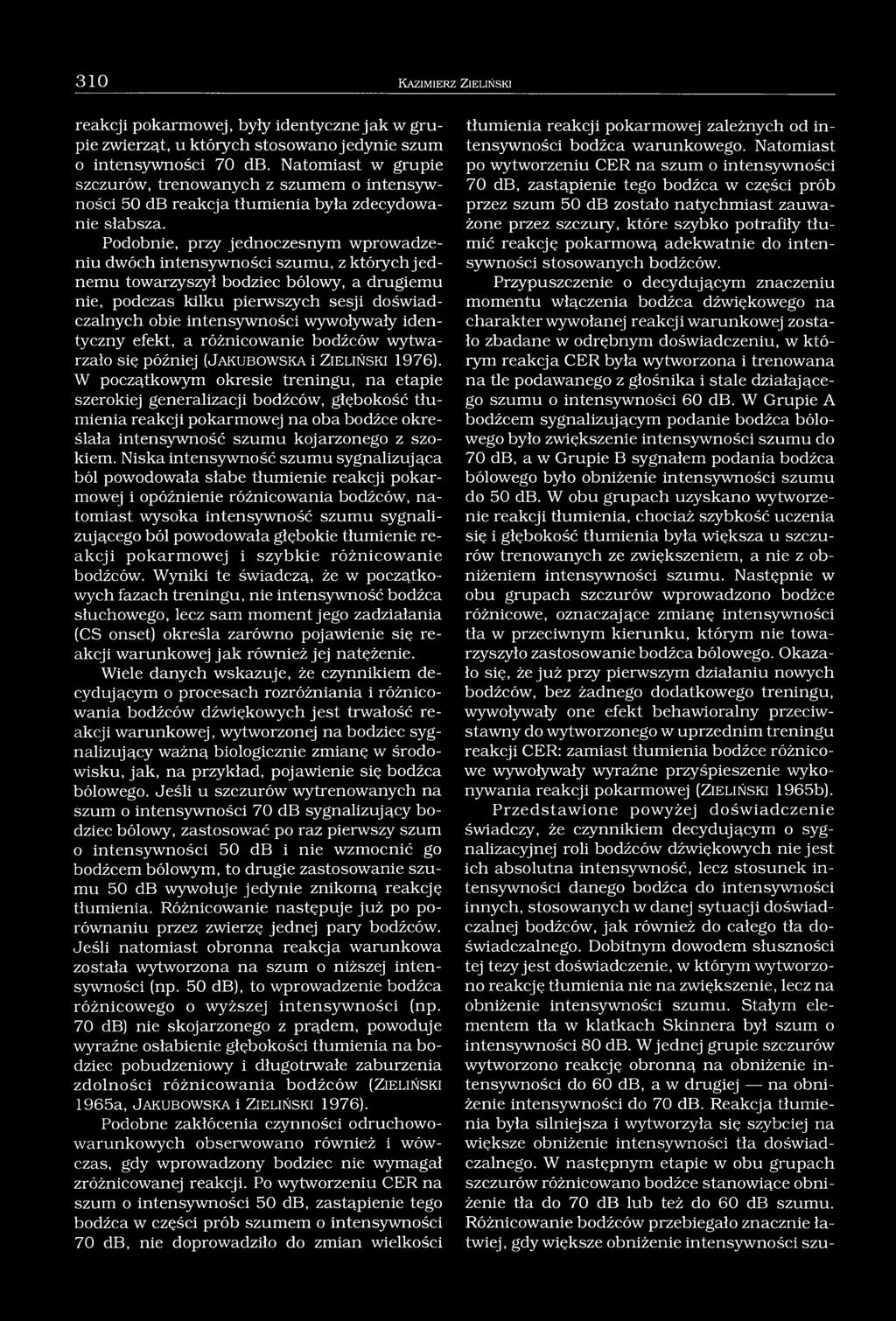 Podobnie, przy jednoczesnym wprowadzeniu dwóch intensywności szumu, z których jednemu towarzyszył bodziec bólowy, a drugiemu nie, podczas kilku pierwszych sesji doświadczalnych obie intensywności